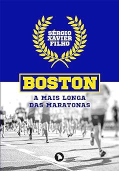 Boston a mais longa das maratonas Sergio Xavier Filho